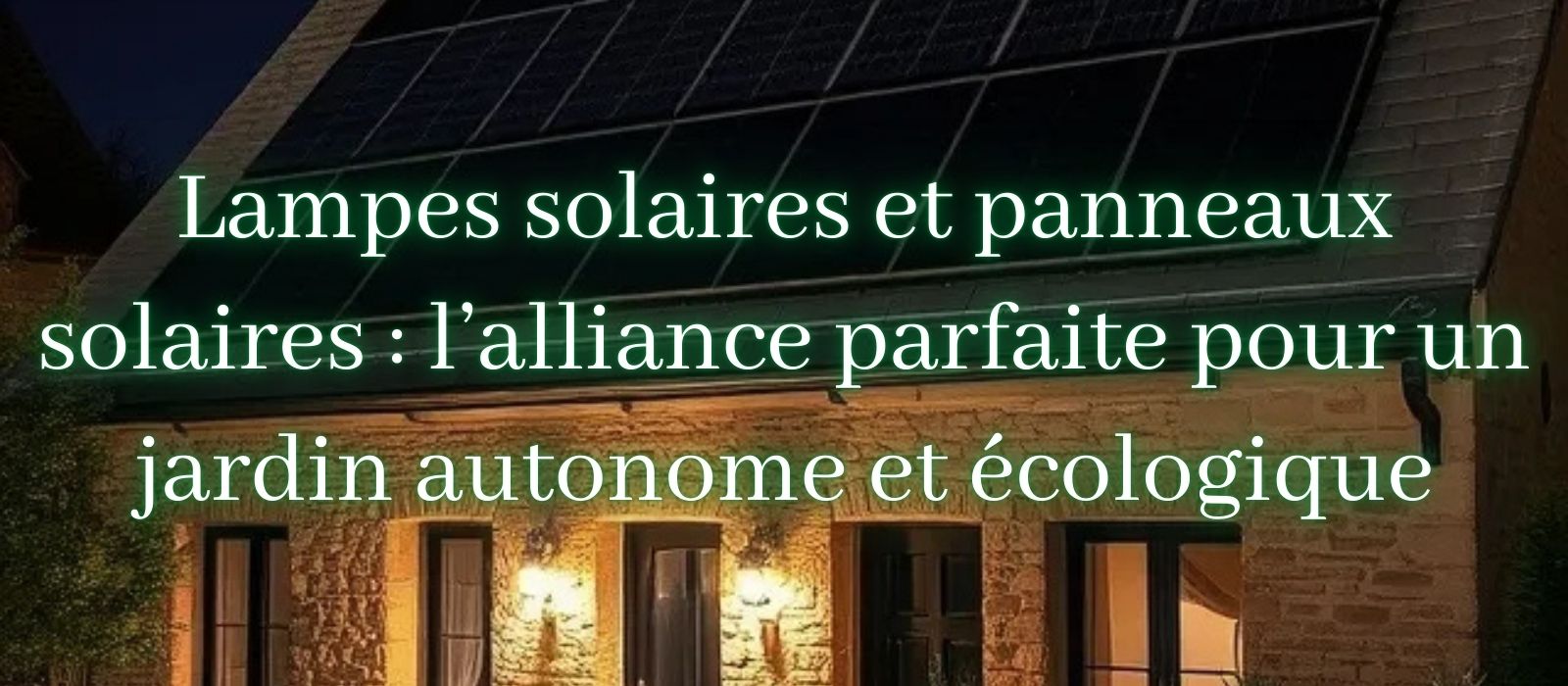 Lampes solaires et panneaux solaires alliance parfaite pour un jardin autonome et écologique