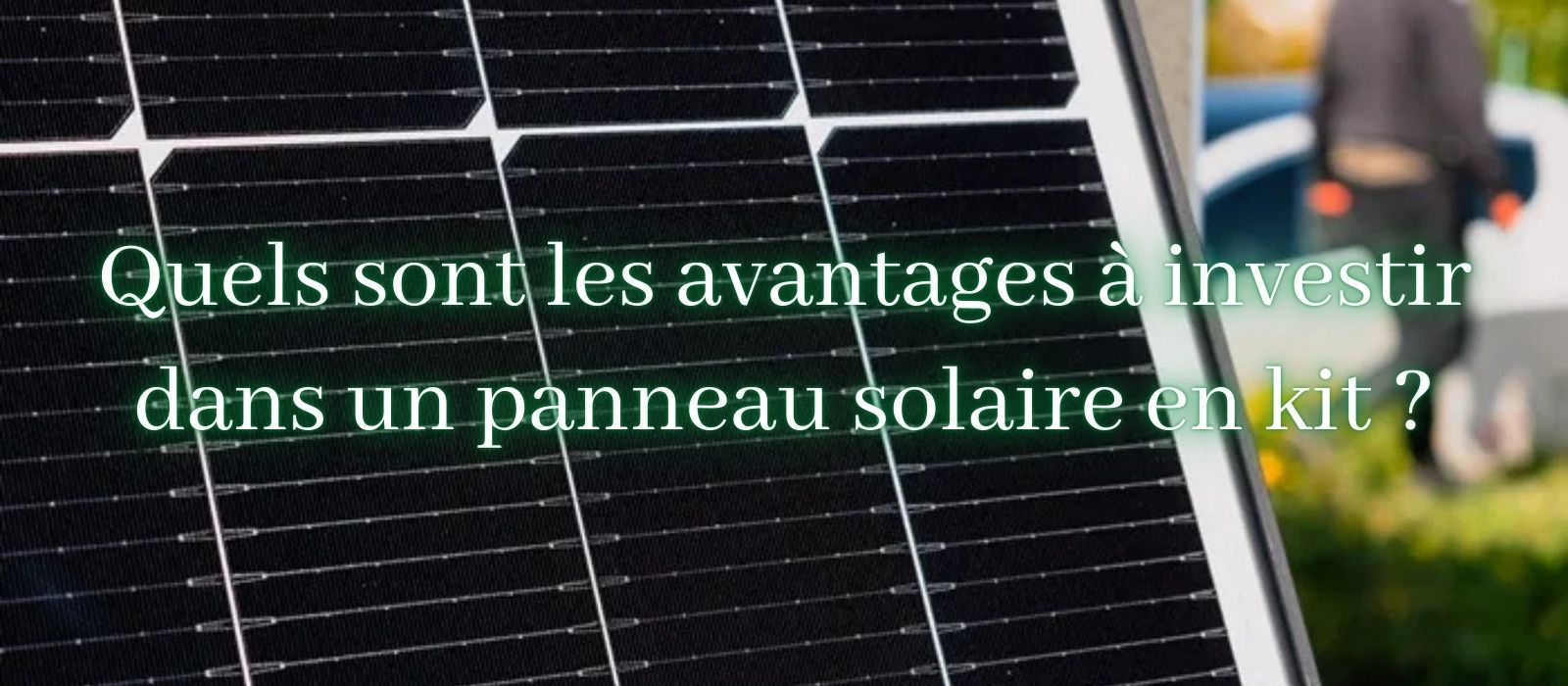 quels-sont-les-avantages-a-investir-dans-un-panneau-solaire-en-kit